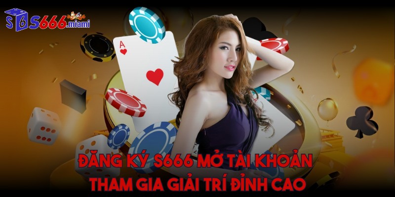 Đăng ký S666 mở tài khoản tham gia giải trí đỉnh cao