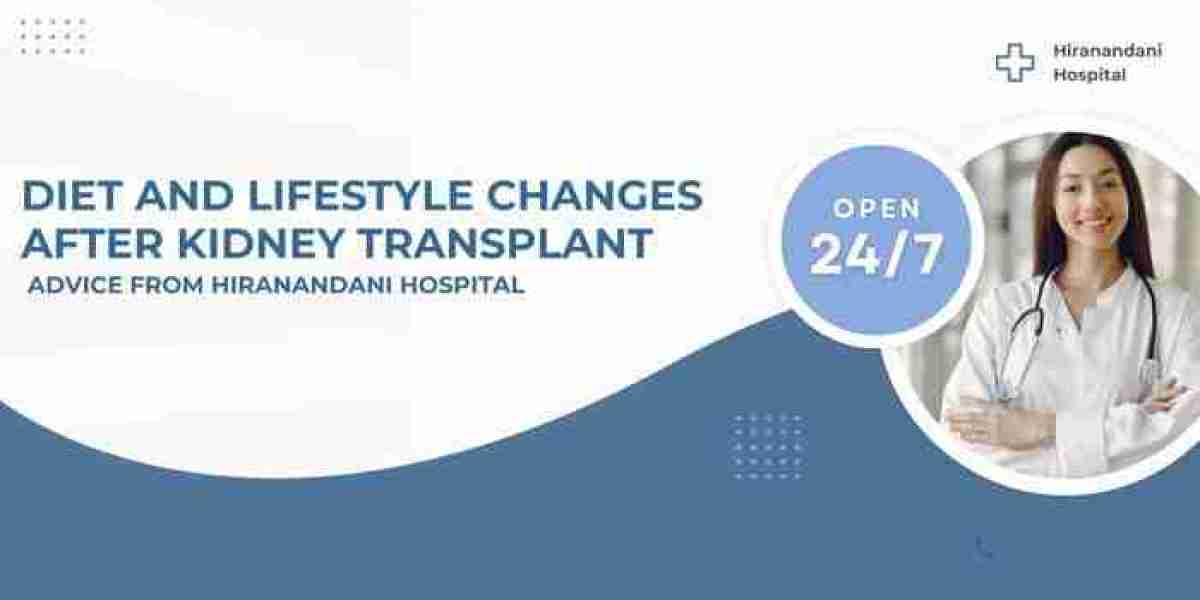 Diet and Lifestyle Changes After Kidney Transplant: Advice from Hiranandani Hospital