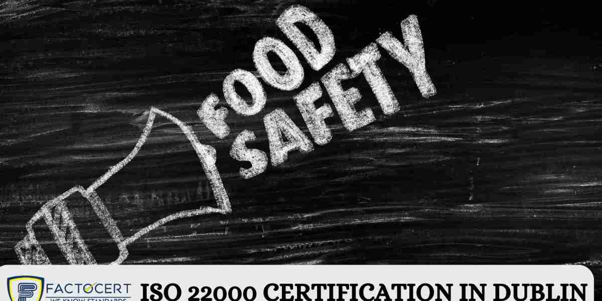 What Are the Requirements for Maintaining ISO 22000 Certification in Dublin?