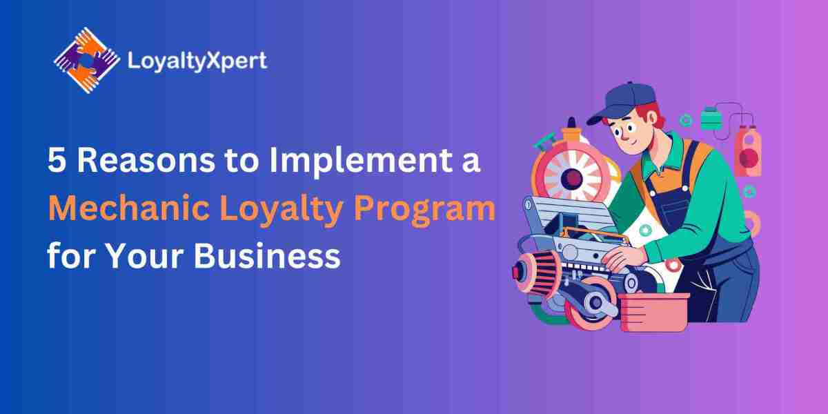 5 Reasons to Implement a Mechanic Loyalty Program for Your Business