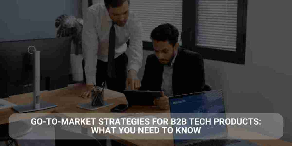 Go-to-Market Strategies for B2B Tech Products: What You Need to Know