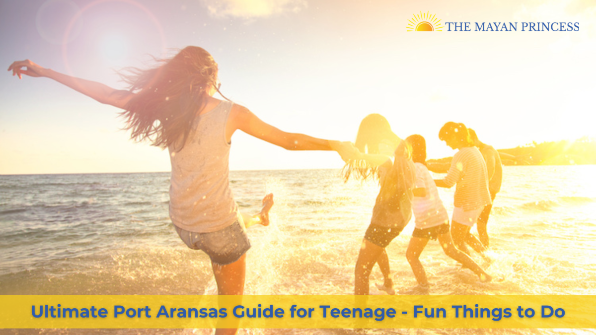 Ultimate Port Aransas Guide for Teenage – Fun Things to Do – The Mayan Princess