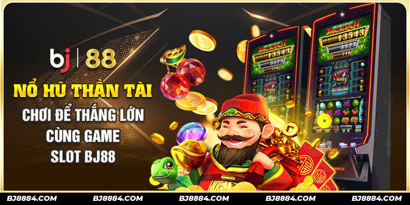 Nổ hũ thần tài - Chơi để thắng lớn cùng game slot siêu hot