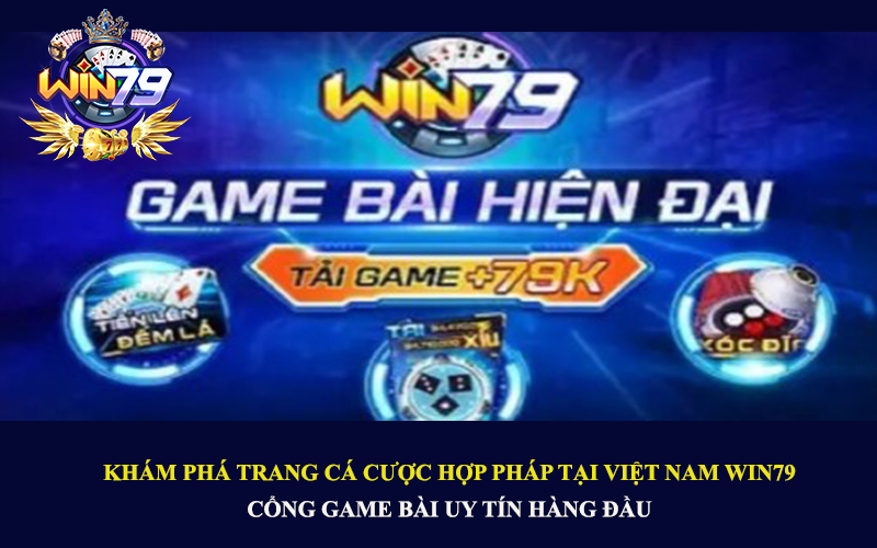 Trang Cá Cược Hợp Pháp Ở Việt Nam: Win79 - Cổng Game Bài Uy Tín Hàng Đầu