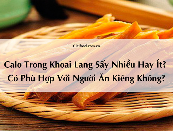 Calo Trong Khoai Lang Sấy Nhiều Hay Ít? Có Phù Hợp Với Người Ăn Kiêng Không? - Cici Food