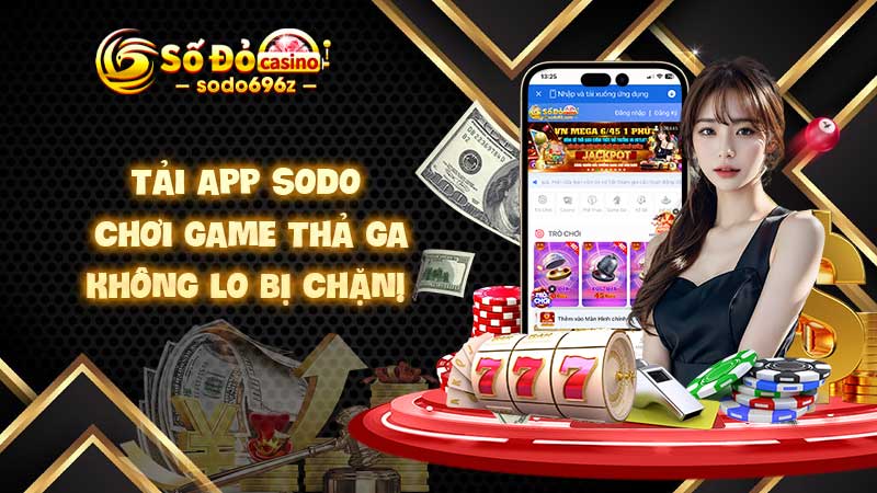 Tải App SODO Chơi Game Thả Ga, Không Lo Bị Chặn!