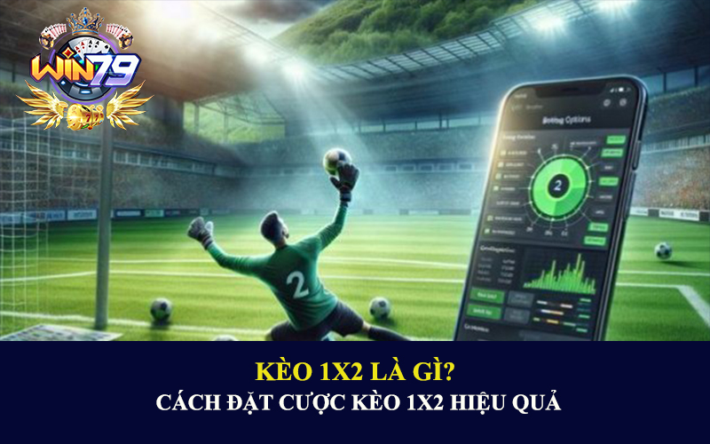 Kèo 1x2 là gì? Cách đặt cược kèo 1x2 hiệu quả - Win79.boston