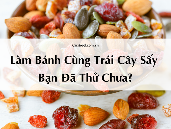 Làm Bánh Cùng Trái Cây Sấy Bạn Đã Thử Chưa? - Cici Food