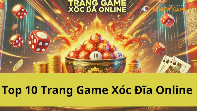 Top 10 Trang Game Xóc Đĩa Online Uy Tín Hiện Nay