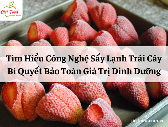 Tìm Hiểu Công Nghệ Sấy Lạnh Trái Cây - Bí Quyết Bảo Toàn Giá Trị Dinh Dưỡng - Cici Food