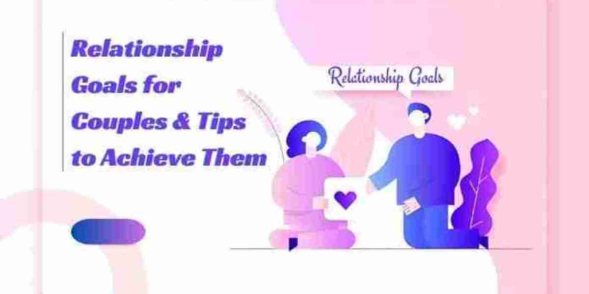 Relationship Goals for Couples & Tips to Achieve Them