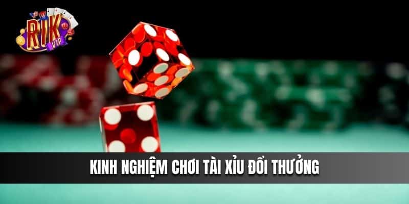 Kinh Nghiệm Chơi Tài Xỉu Đổi Thưởng Không Thua Cho Tân Thủ