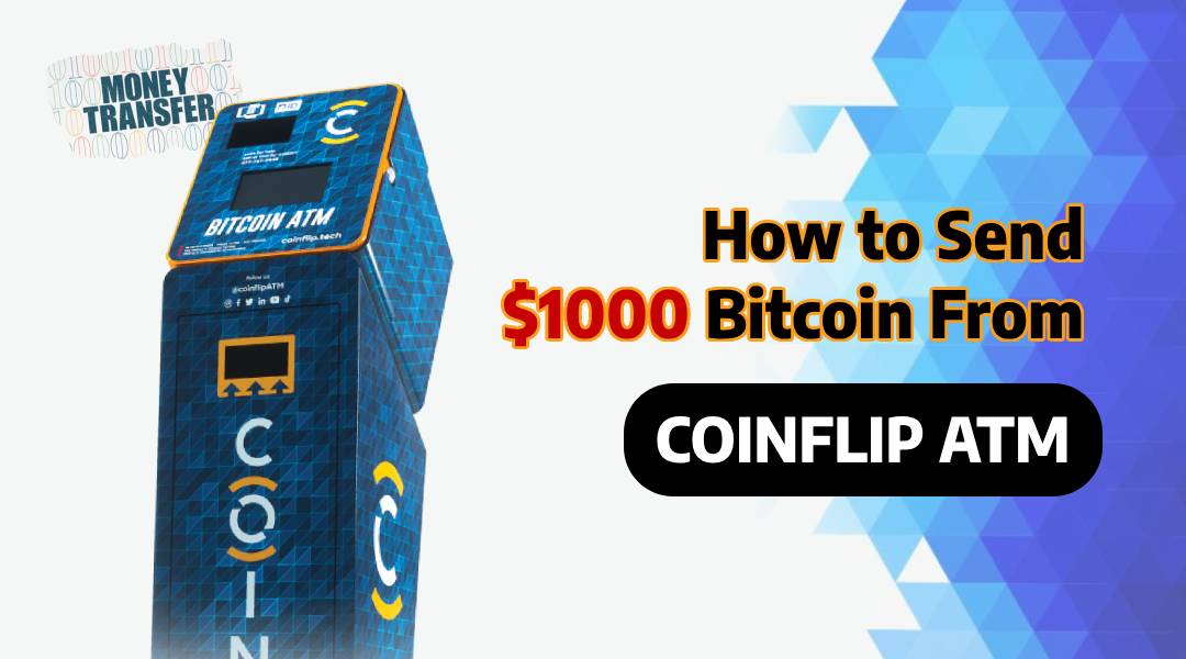 How to Send $1000 Bitcoin From Coinflip ATM? - [Updated Guide]