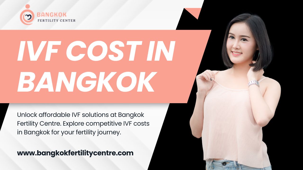 IVF Cost in Bangkok 2024 - What is The Cost of IVF in Bangkok?