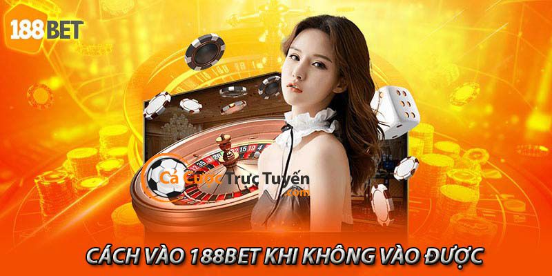 Vì sao không vào được 188bet? Link vào 188bet khi bị chặn