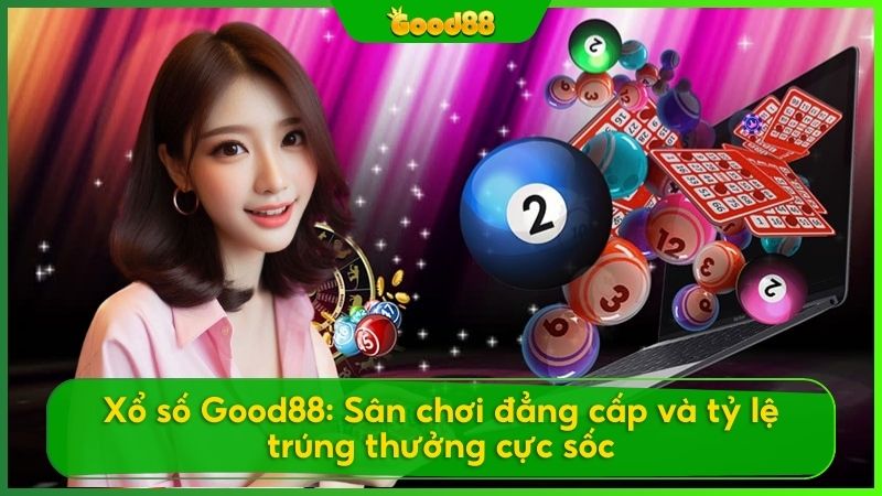 Xổ Số Good88 – Xổ Số Lô đề Online Tỷ Lệ Trả Thưởng Vô đối