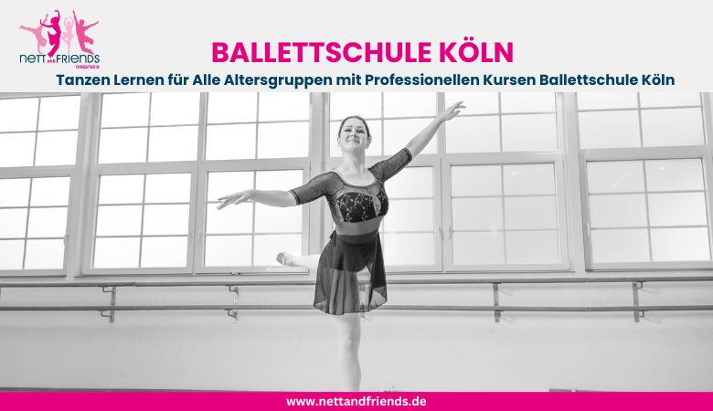 Tanzen Lernen fuer Alle Altersgruppen mit Professionellen Kursen Ballettschule Koeln – Tanzstudios Nett & Friends – Köln und Siegburg