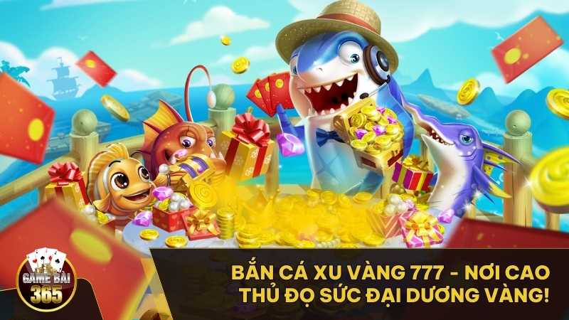 Bắn Cá Xu Vàng 777 - Nơi Cao Thủ Đọ Sức Đại Dương Vàng!