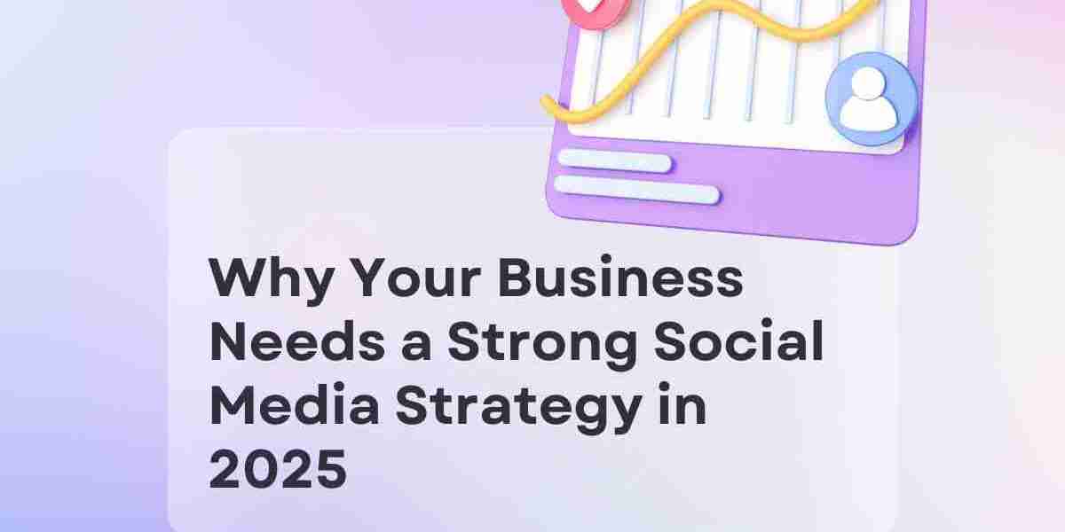 Why Your Business Needs a Strong Social Media Strategy in 2025