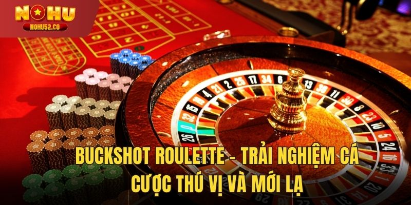 Buckshot Roulette – Trải Nghiệm Cá Cược Hấp Dẫn Và Mới Lạ