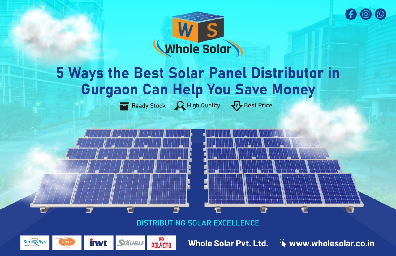 5 Ways the Best Solar Panel Distributor in Gurgaon Can Help You Save Money - Whole Solar