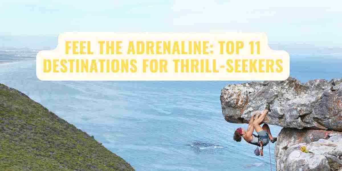 Feel the Adrenaline: Top 11 Destinations for Thrill-Seekers