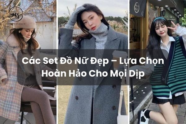 Các Set Đồ Nữ Đẹp – Lựa Chọn Hoàn Hảo Cho Mọi Dịp 2025