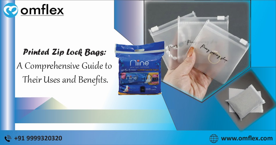 Printed Zip Lock Bags: A Comprehensive Guide to Their Uses and Benefits