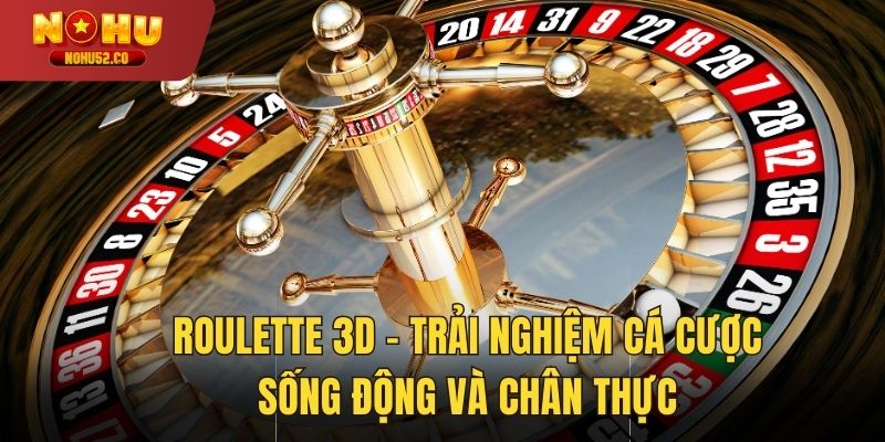 Roulette 3D – Trải Nghiệm Cá Cược Sống Động Và Hấp Dẫn