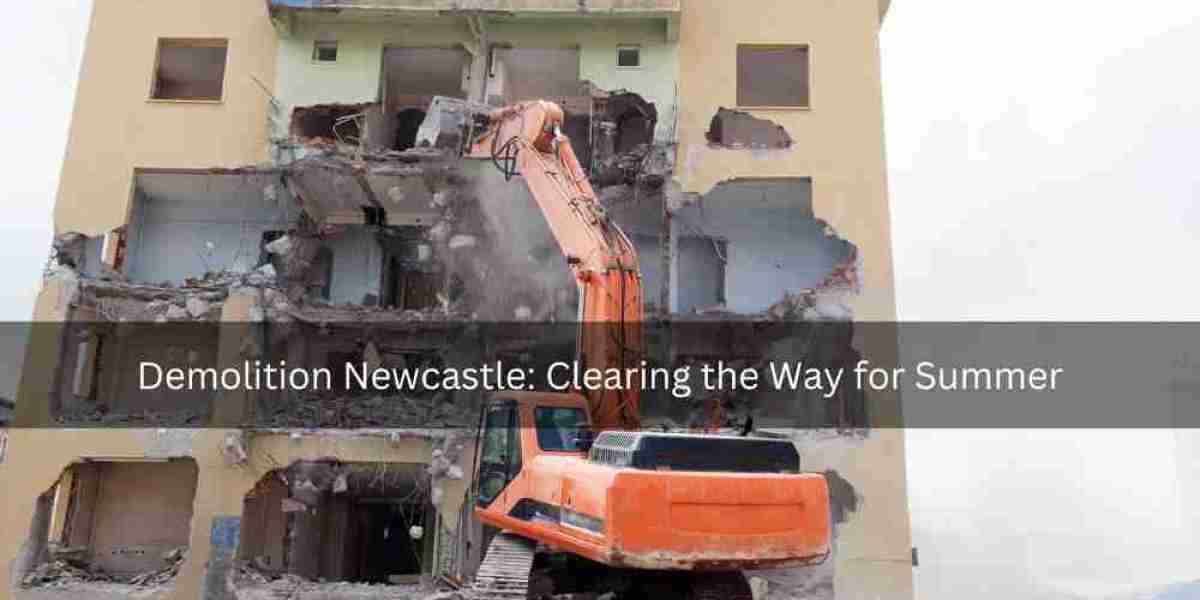 Demolition Newcastle: Clearing the Way for Summer