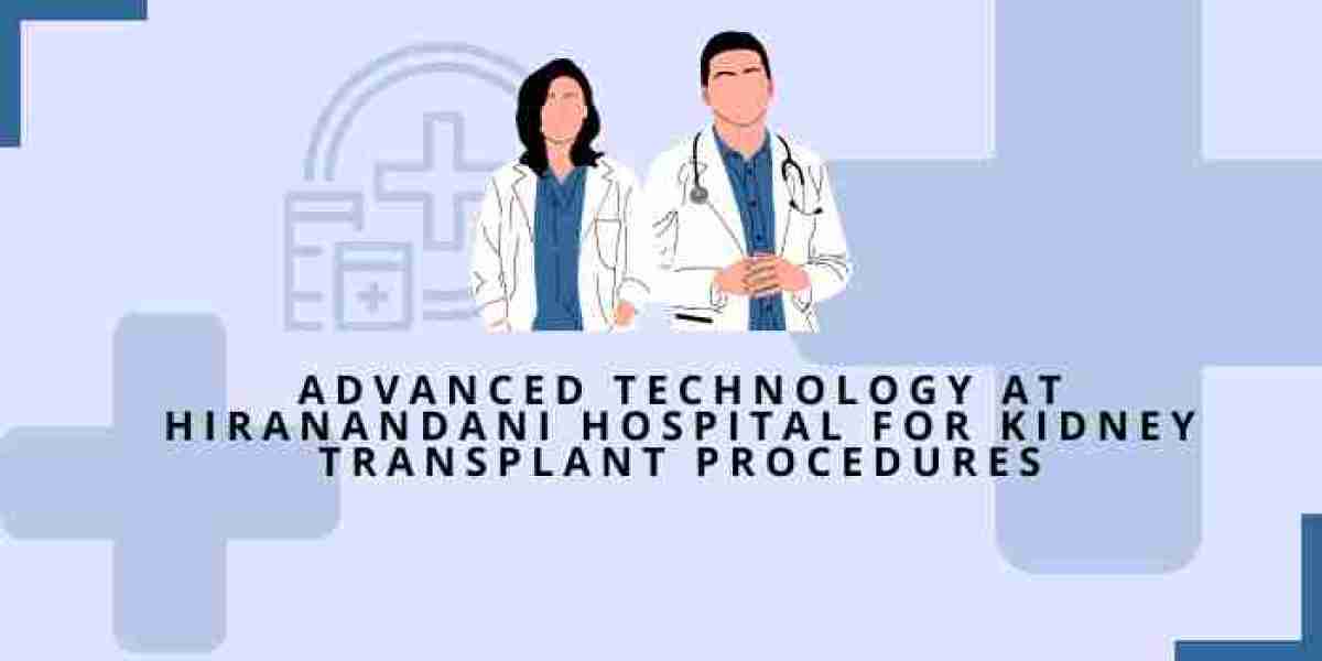 Advanced Technology At Hiranandani Hospital For Kidney Transplant Procedures