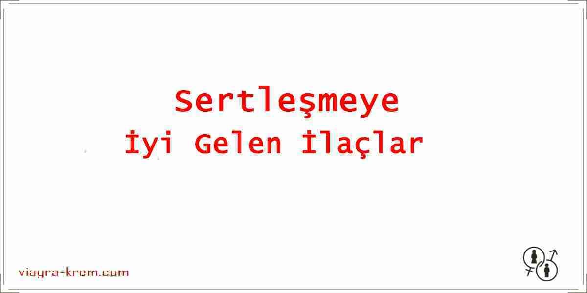 Sertleşmeye İyi Gelen İlaçlar