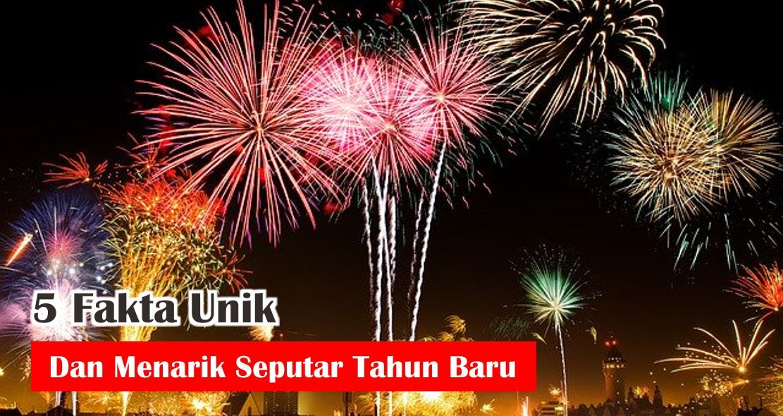 5 Fakta Unik Dan Menarik Seputar Tahun Baru