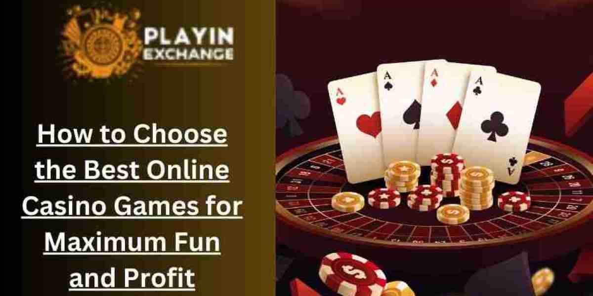 How to Choose the Best Online Casino Games for Maximum Fun and Profit