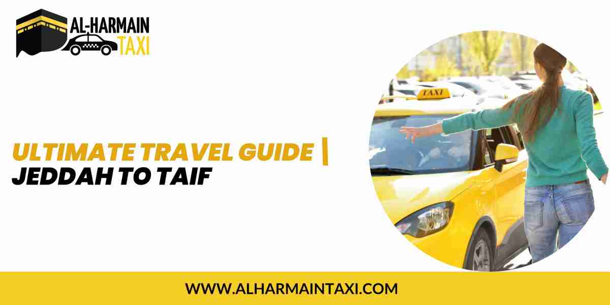 Ultimate Travel Guide Jeddah to Taif