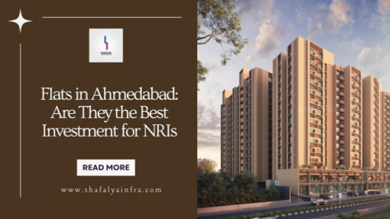 Flats in Ahmedabad: The Best Investment Choice for NRIs?