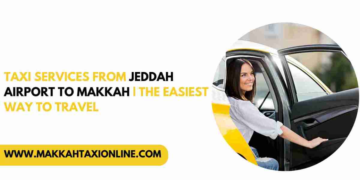 Taxi Services from Jeddah Airport to Makkah | The Easiest Way to Travel