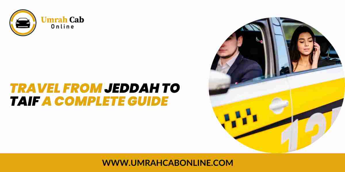 Travel from Jeddah to Taif A Complete Guide