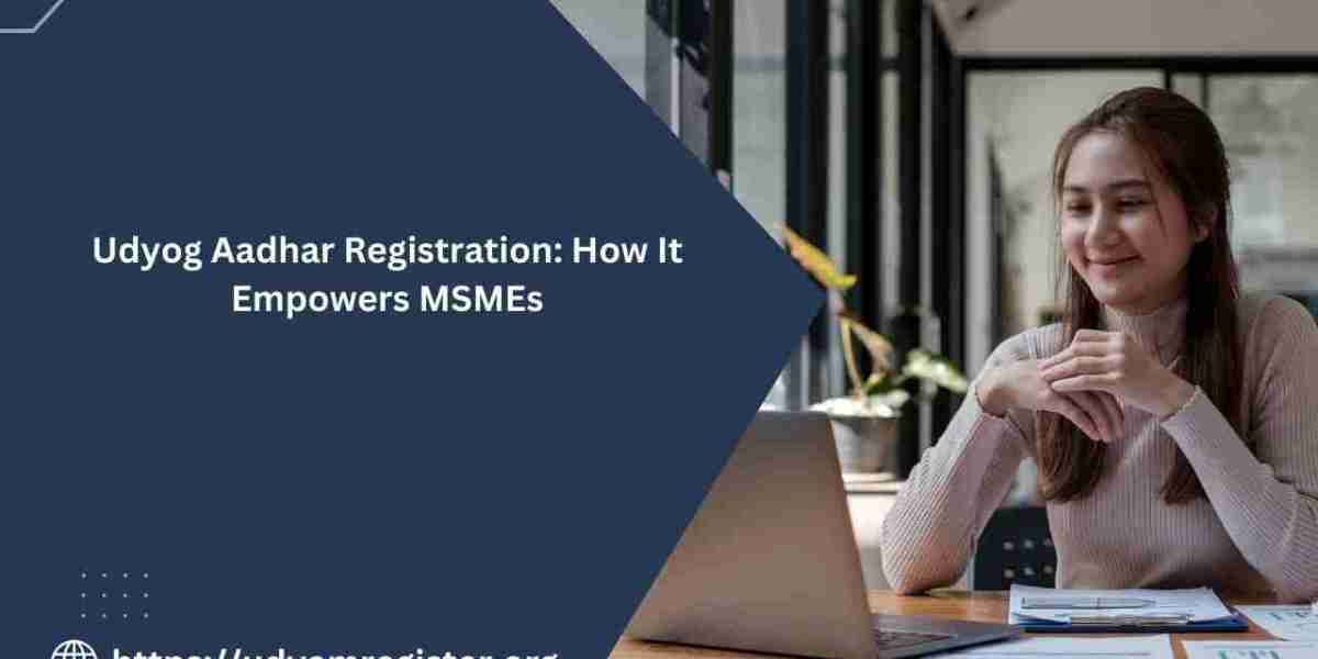 Udyog Aadhar Registration: How It Empowers MSMEs