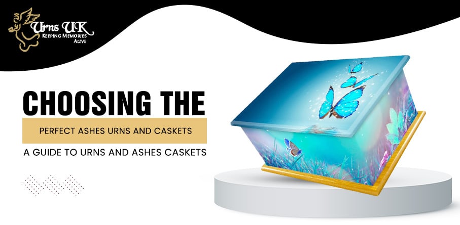 Choosing the Perfect Ashes Urns and Caskets: A Guide to Urns and Ashes Caskets – URNS UK