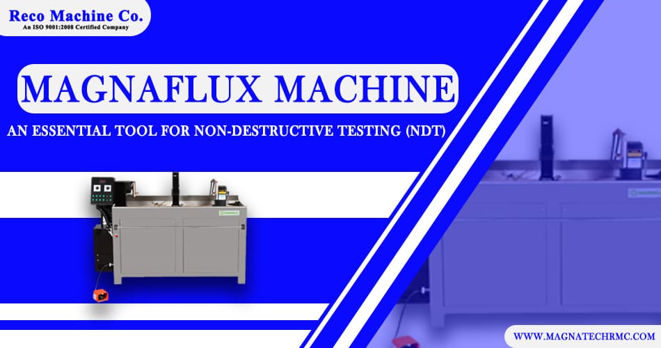 Magnaflux Machine: An Essential Tool for Non-Destructive Testing (NDT)